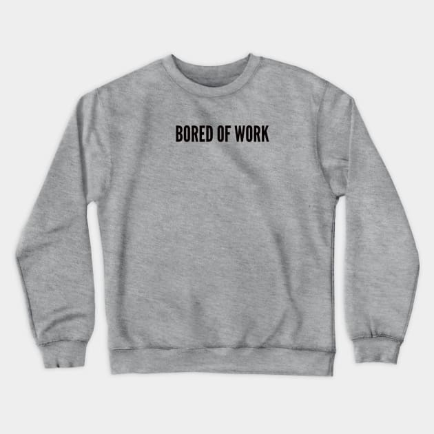 bored of work tshirt Crewneck Sweatshirt by ilovemyshirt